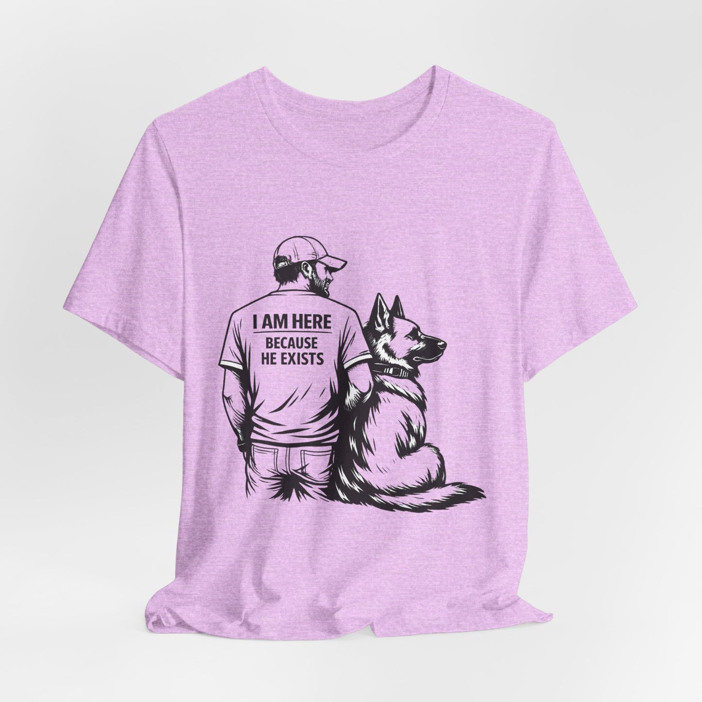 Dog Lover T-Shirt — "I Am Here Because He Exists" Graphic Tee