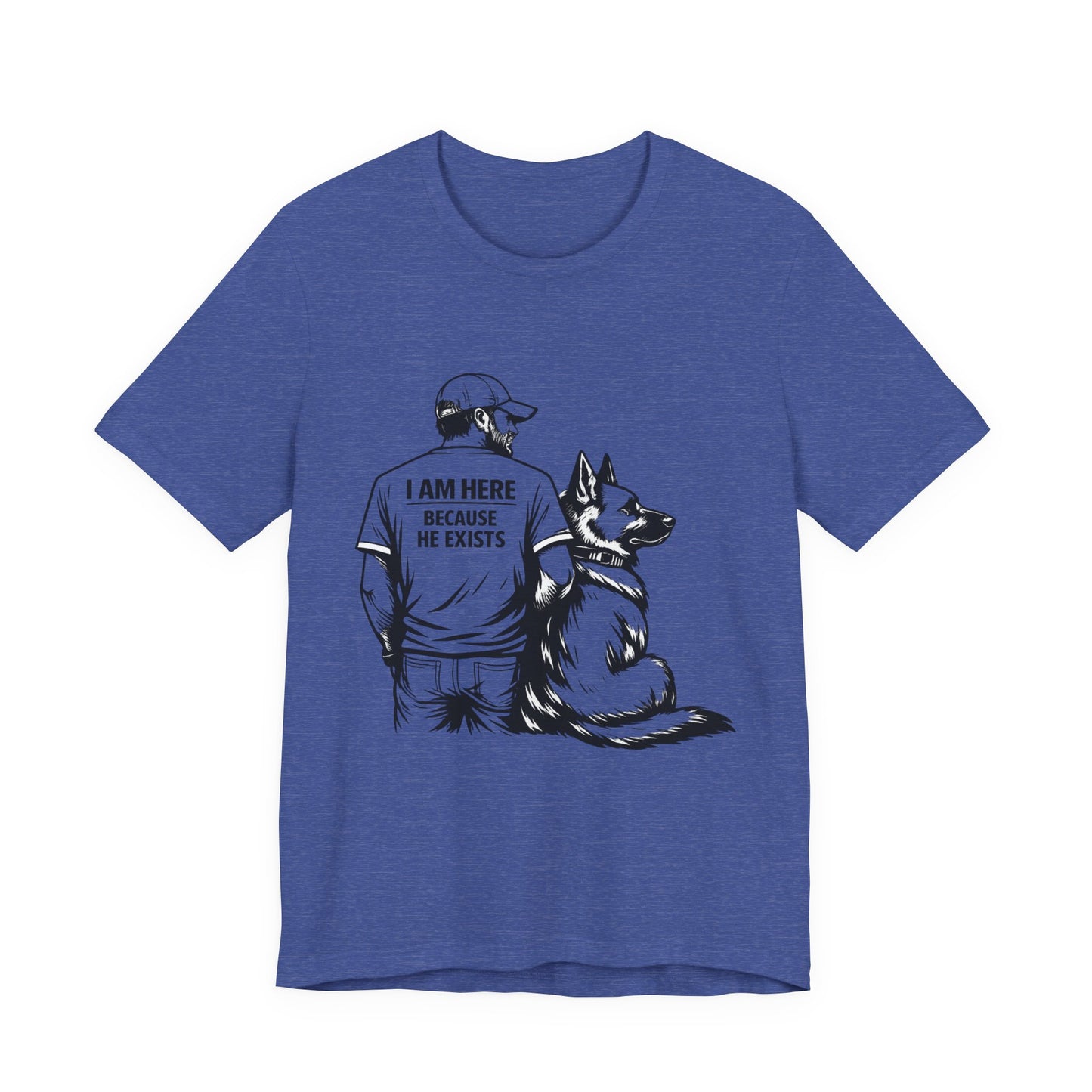 Dog Lover T-Shirt — "I Am Here Because He Exists" Graphic Tee