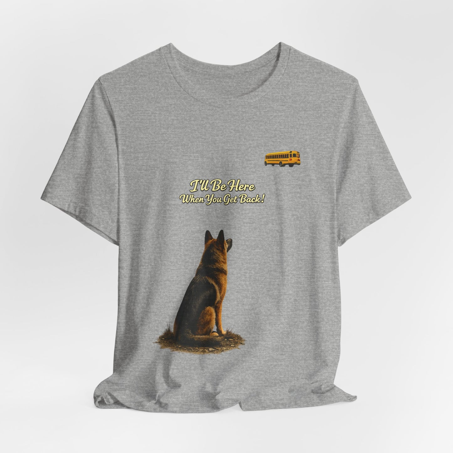 I'll Be Here When You Get Back German Shepherd T-Shirt | Bella+Canvas 3001