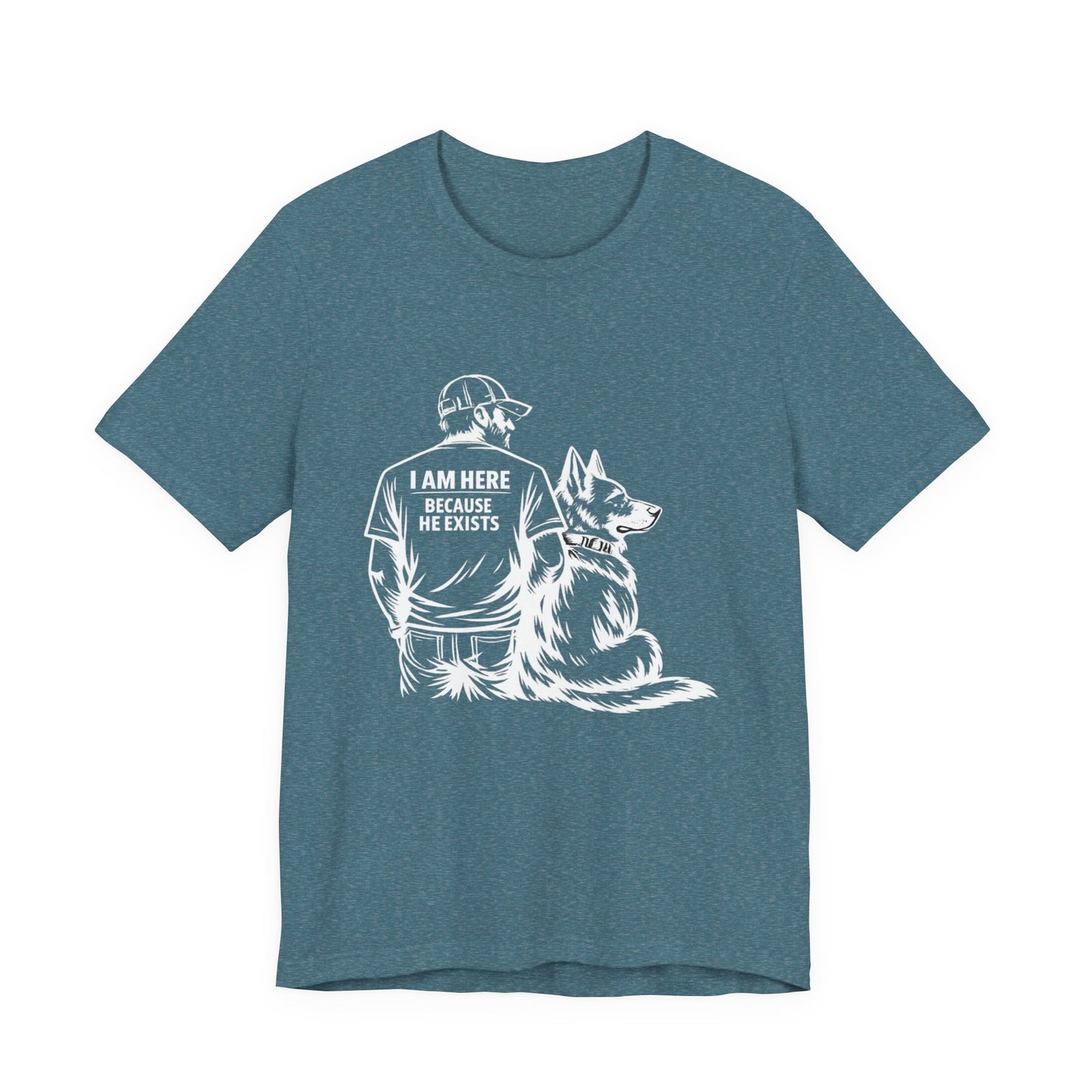 I Am Here Because He Exists German Shepherd T-Shirt
