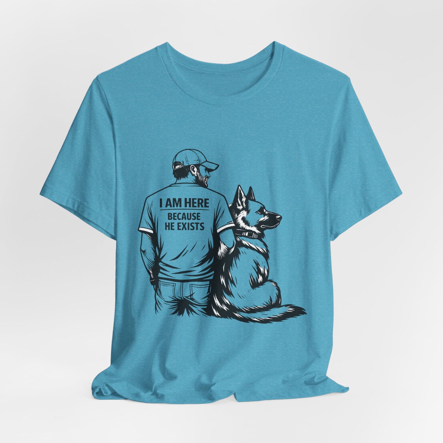 Dog Lover T-Shirt — "I Am Here Because He Exists" Graphic Tee