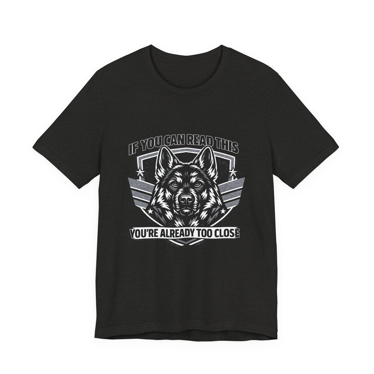 If You Can Read This You're Already Too Close T-Shirt | German Shepherd Dog Lover Tee