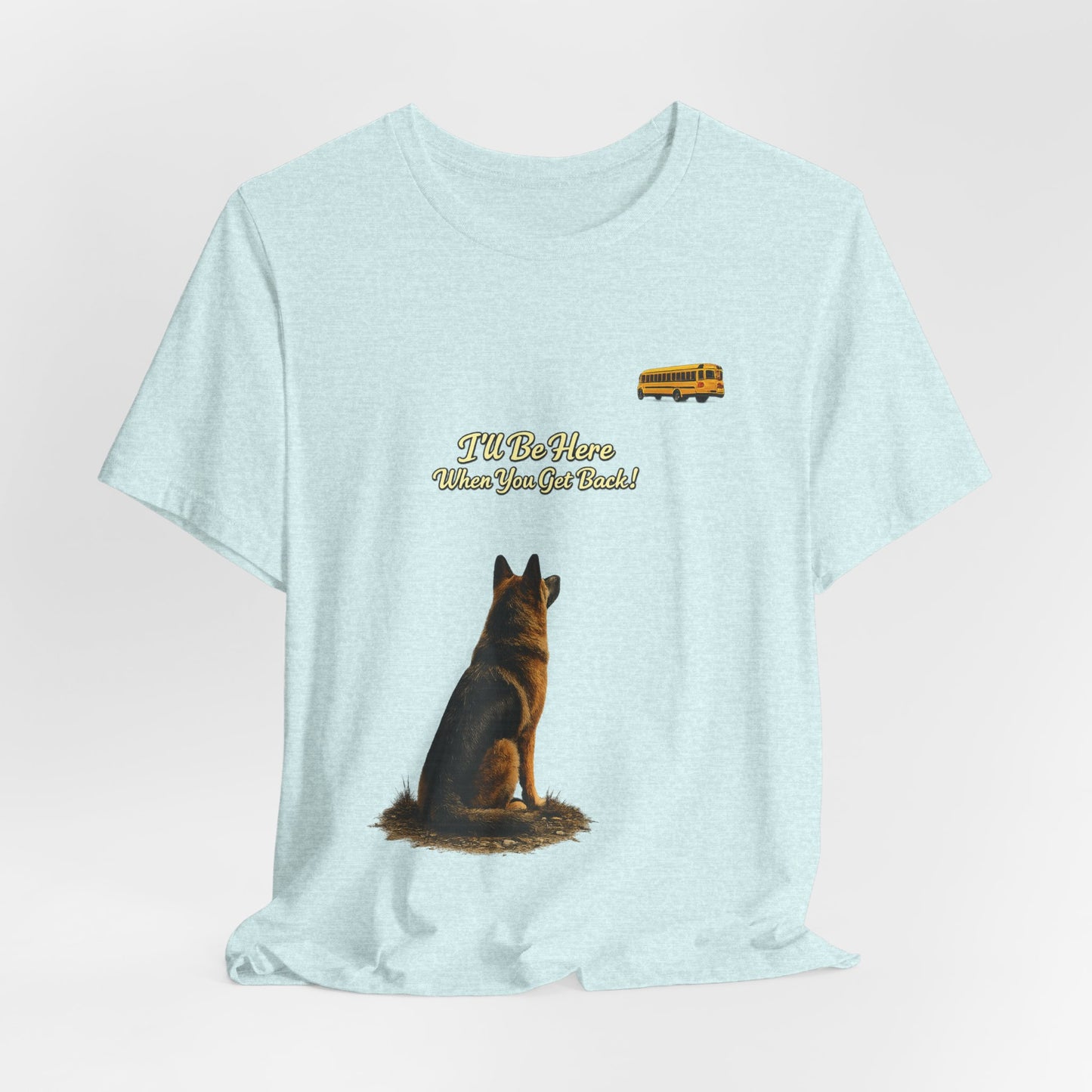I'll Be Here When You Get Back German Shepherd T-Shirt | Bella+Canvas 3001