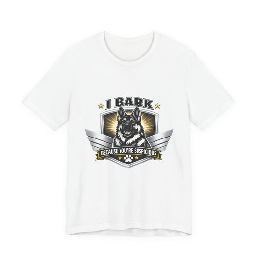 I Bark Because You're Suspicious German Shepherd T-Shirt | Bella+Canvas 3001 Dog Lover Tee