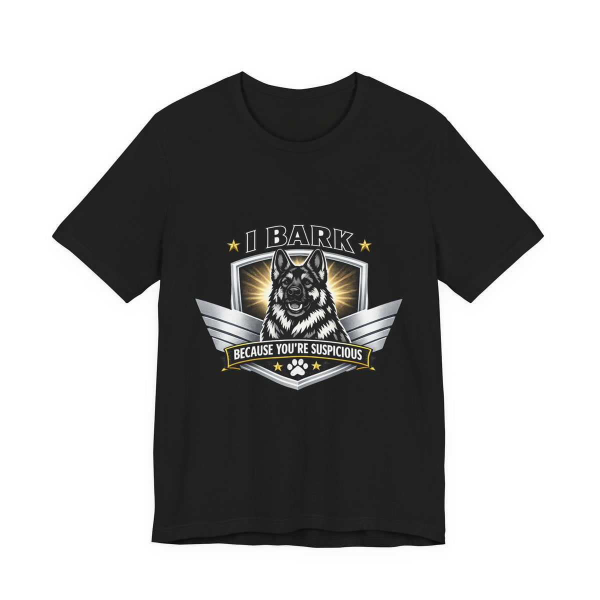 I Bark Because You're Suspicious German Shepherd T-Shirt | Funny Dog Lover Shirt | Gift for German Shepherd Owners