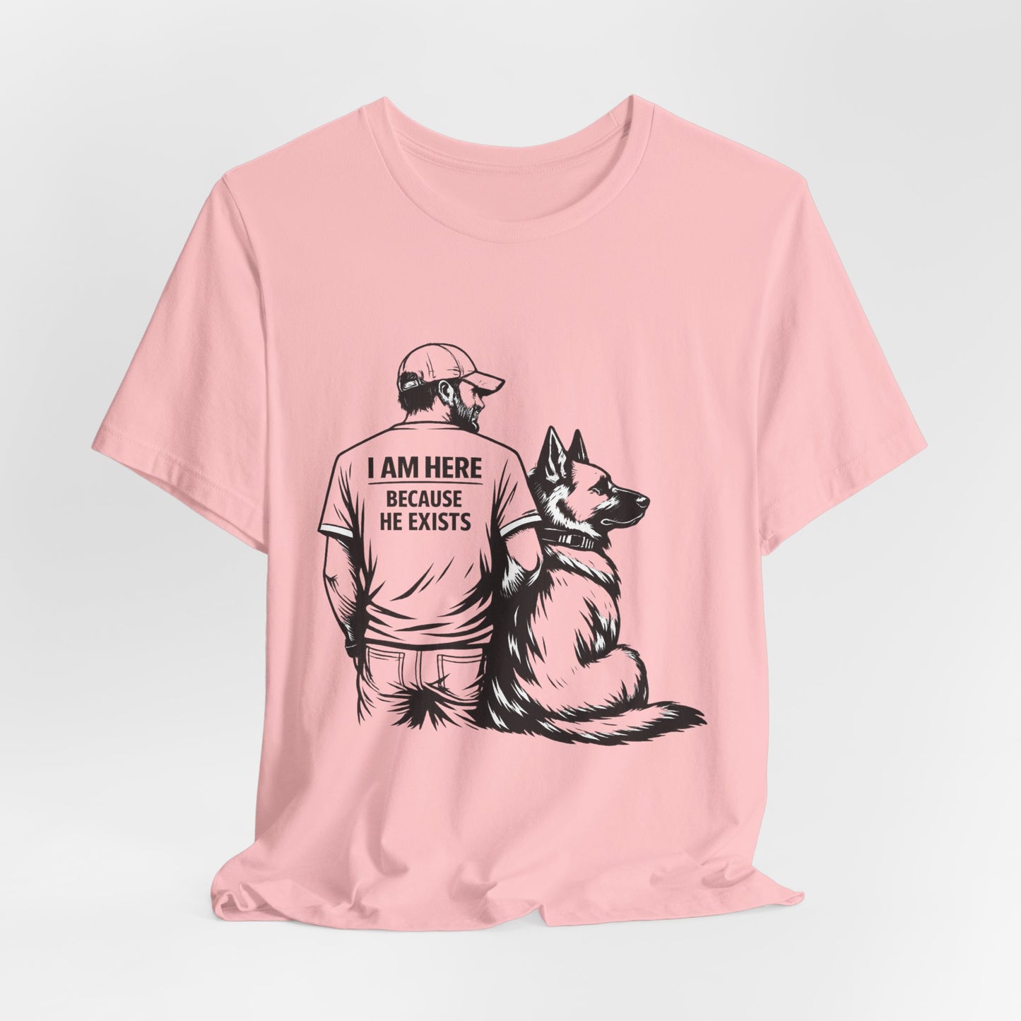 Dog Lover T-Shirt — "I Am Here Because He Exists" Graphic Tee