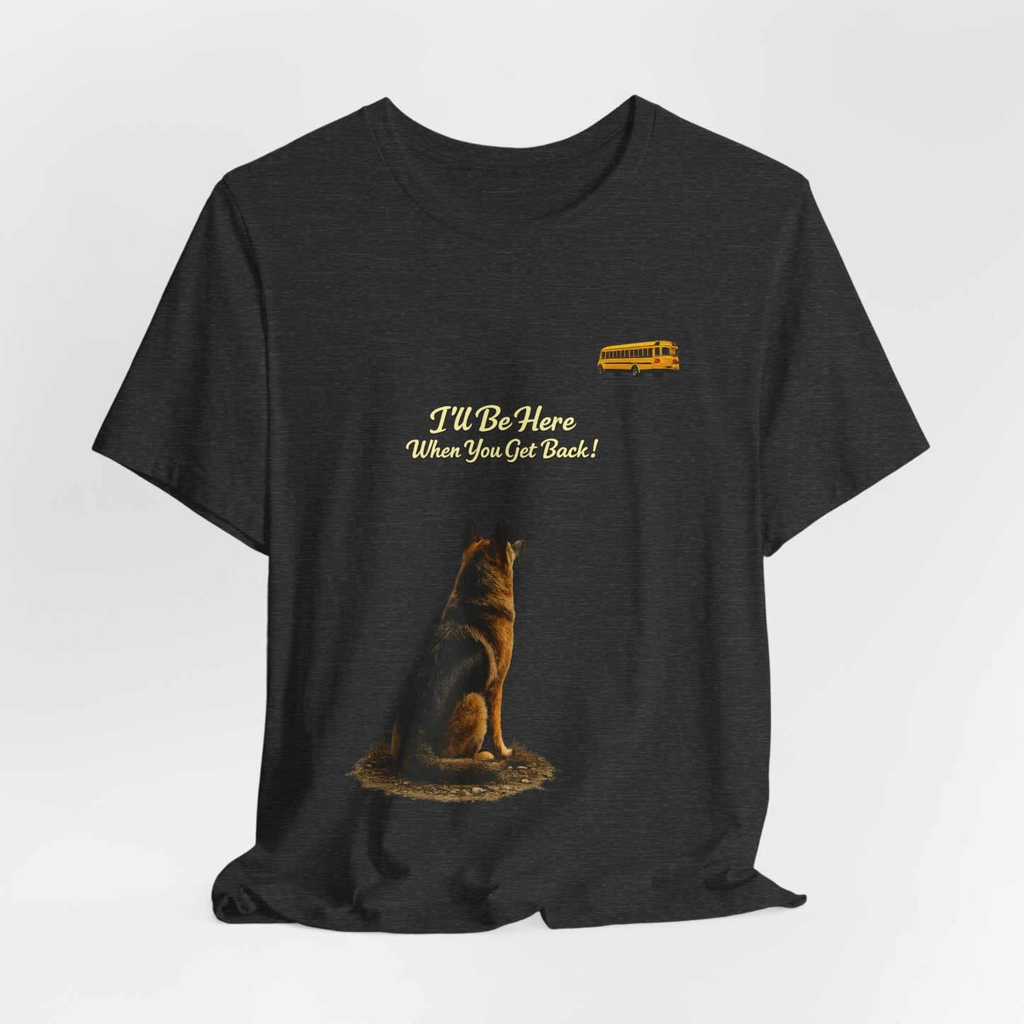 I'll Be Here When You Get Back German Shepherd T-Shirt | Bella+Canvas 3001