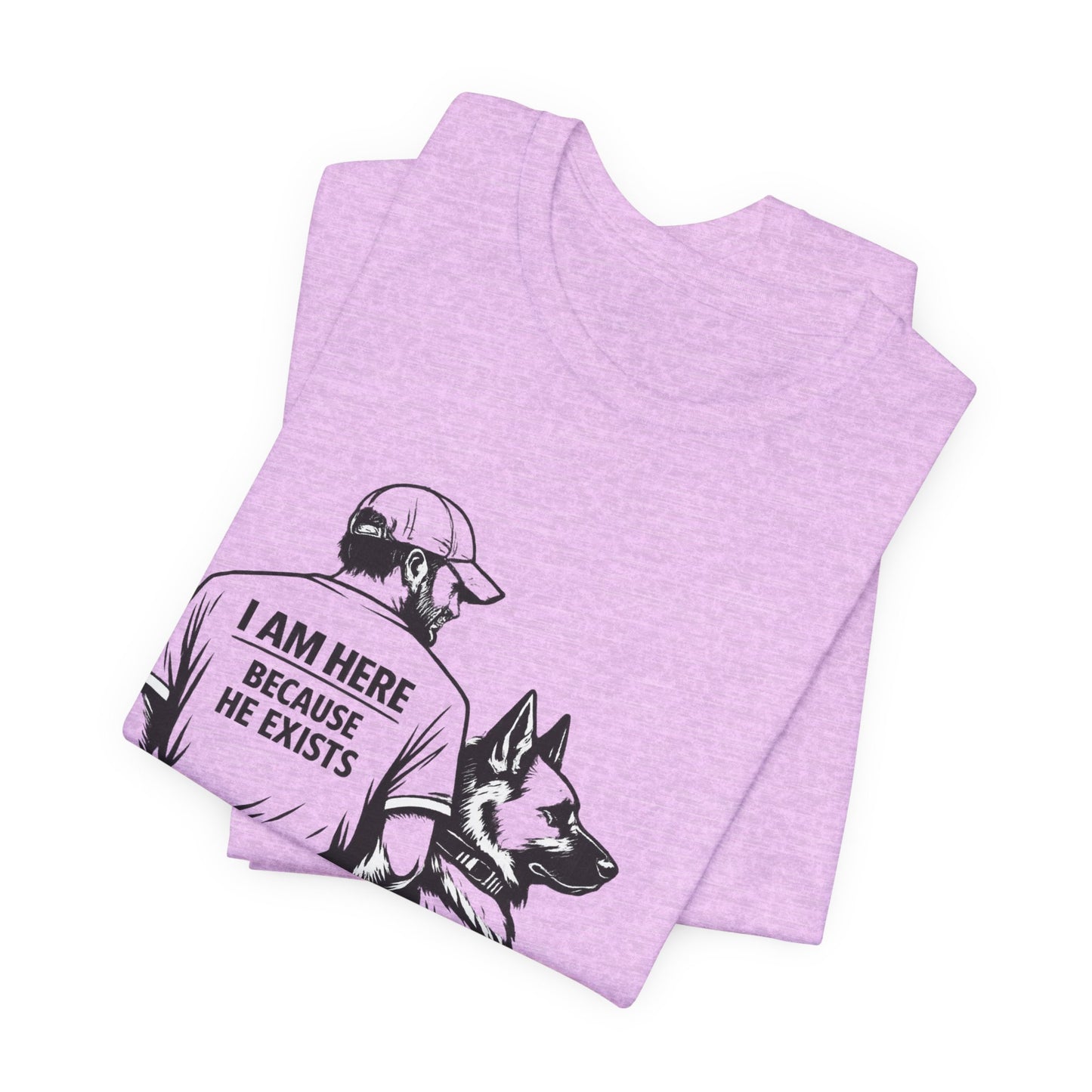 Dog Lover T-Shirt — "I Am Here Because He Exists" Graphic Tee