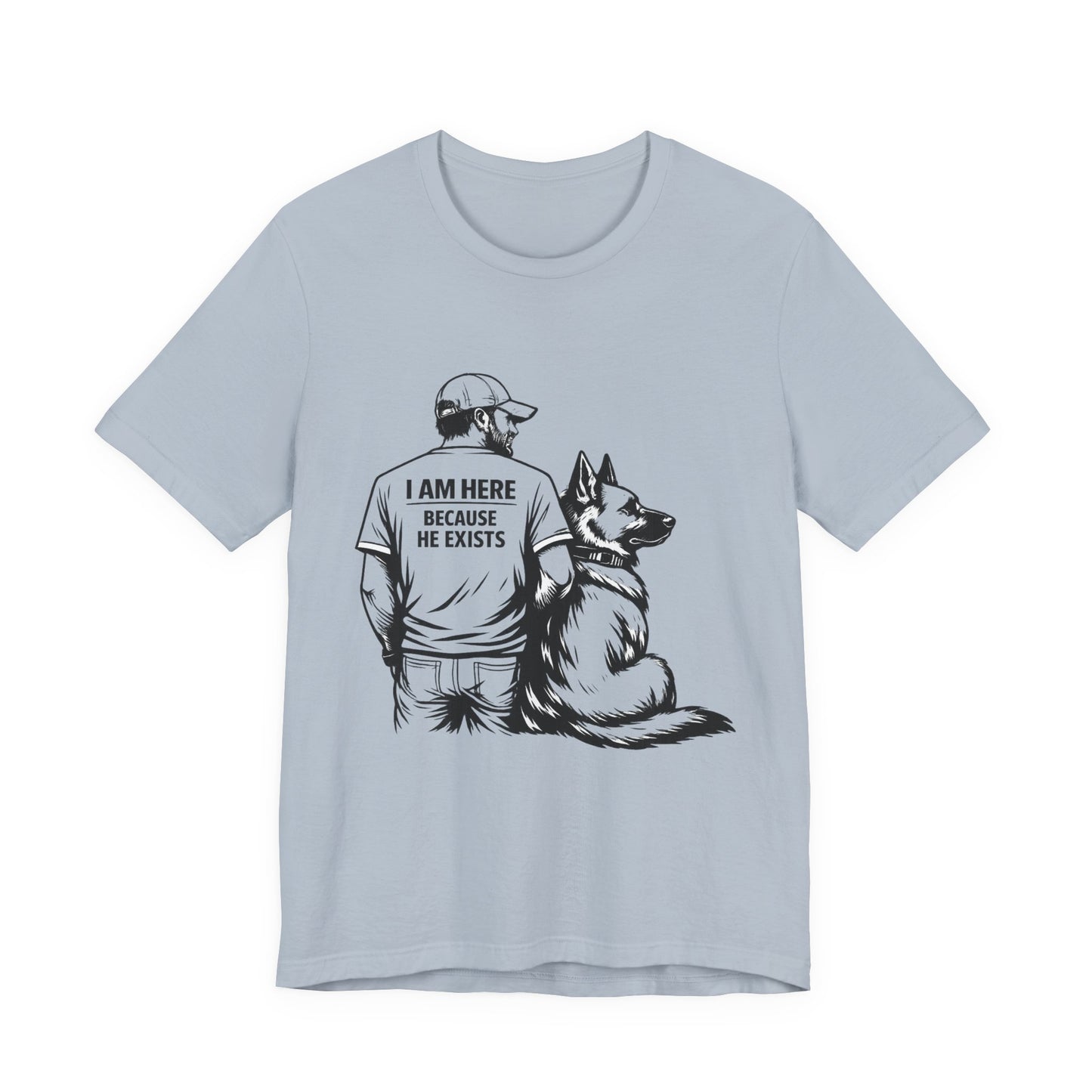 Dog Lover T-Shirt — "I Am Here Because He Exists" Graphic Tee