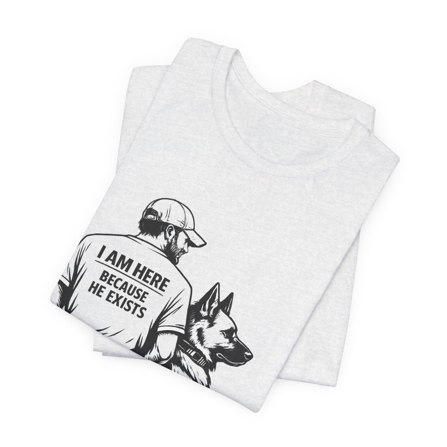 Dog Lover T-Shirt — "I Am Here Because He Exists" Graphic Tee