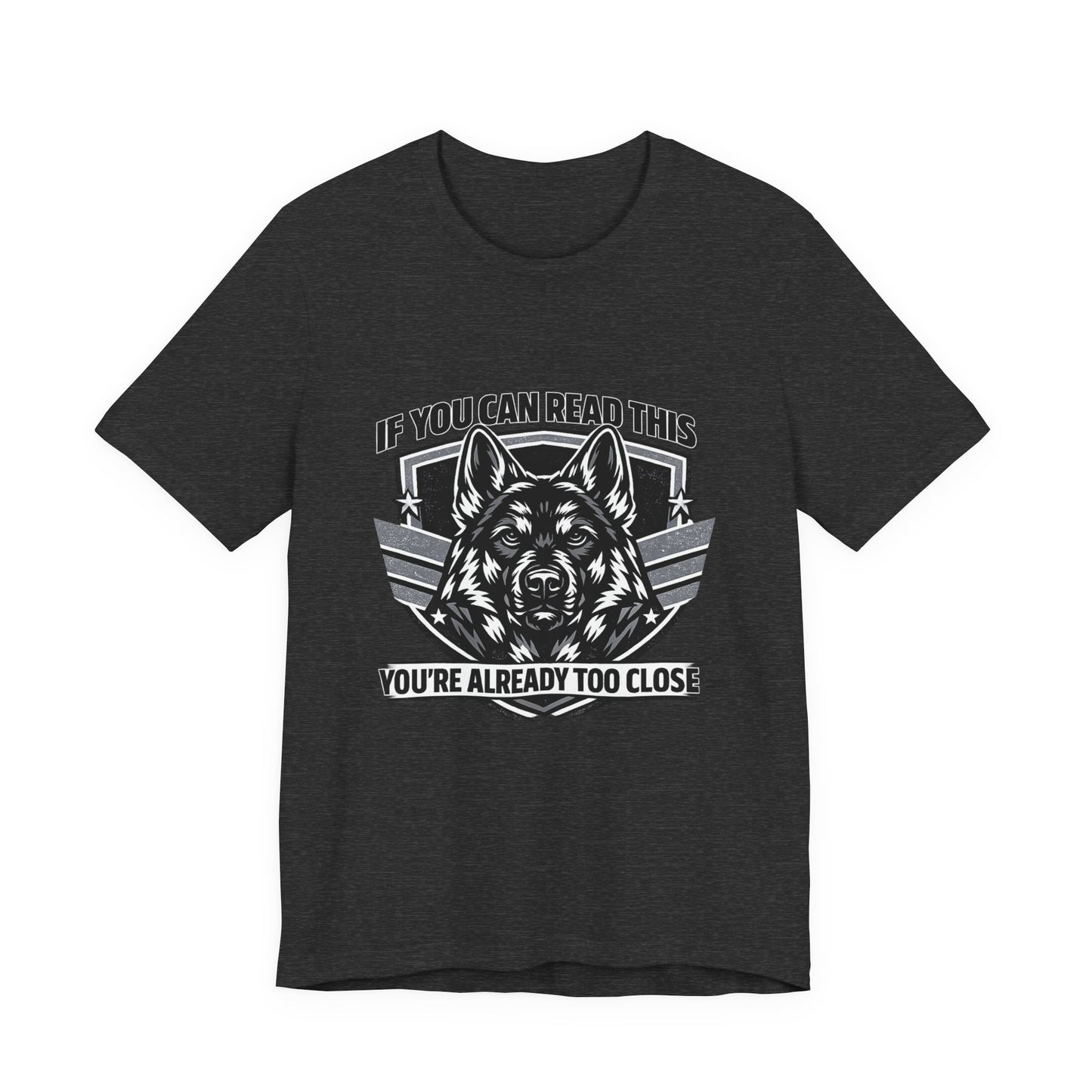 If You Can Read This You're Already Too Close T-Shirt | German Shepherd Dog Lover Tee
