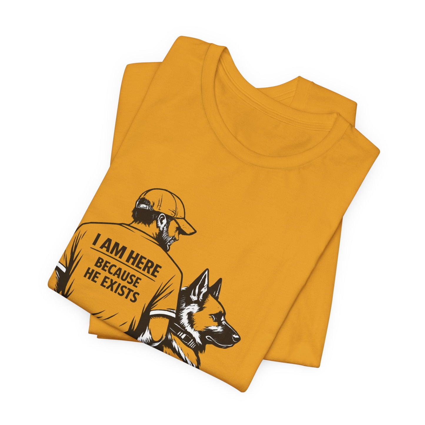 Dog Lover T-Shirt — "I Am Here Because He Exists" Graphic Tee