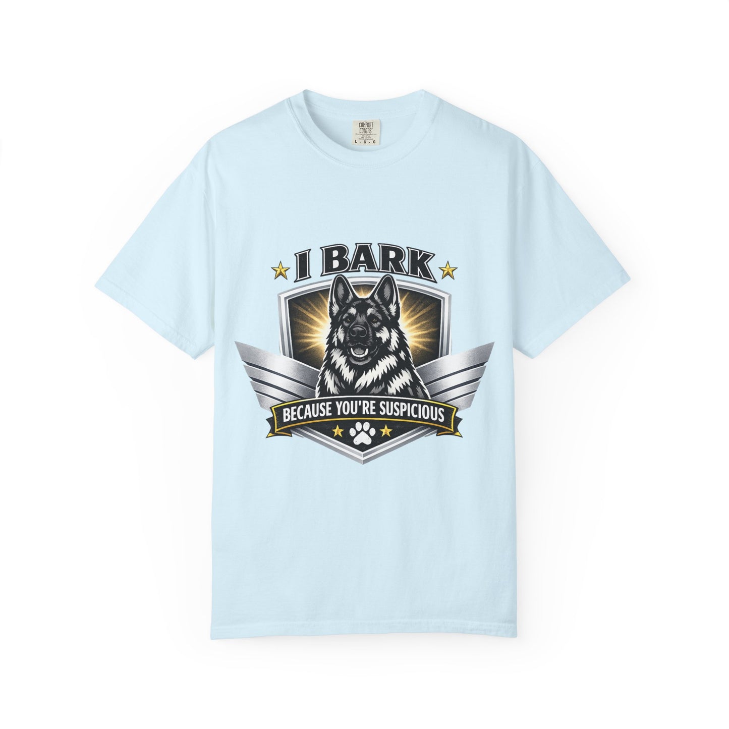 I Bark Because You're Suspicious T-Shirt — Funny German Shepherd Dog Tee