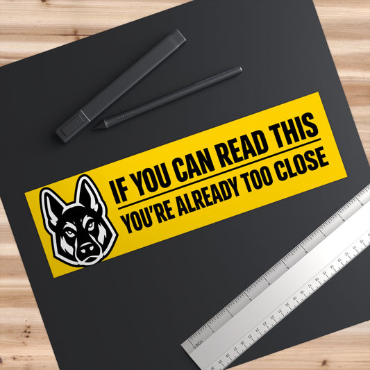 If You Can Read This You're Already Too Close German Shepherd Bumper Sticker