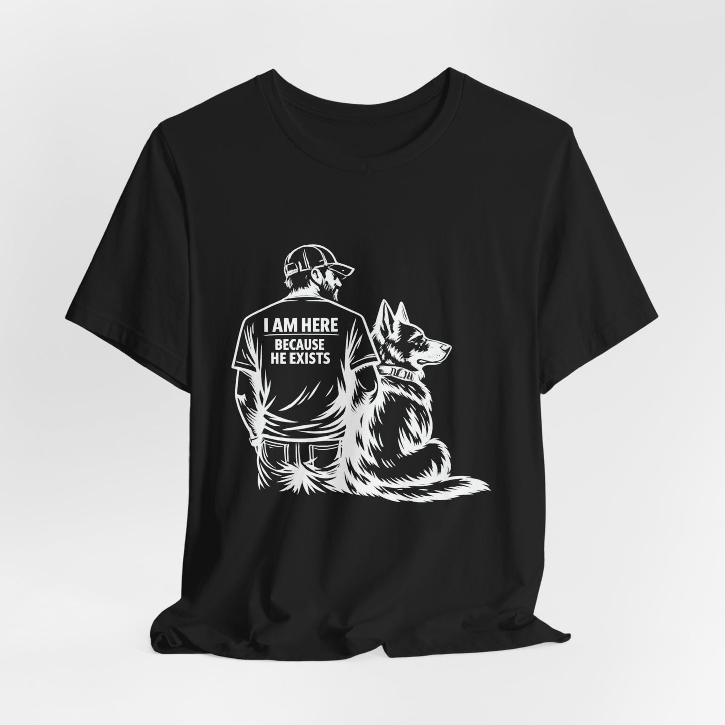 Dog Lover T‑Shirt — "I Am Here Because He Exists" Graphic Tee (Man & German Shepherd)
