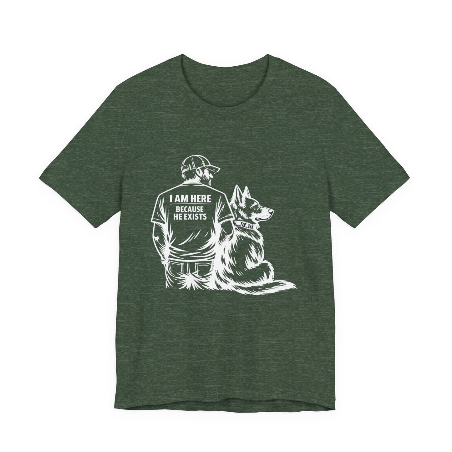 I Am Here Because He Exists German Shepherd T-Shirt