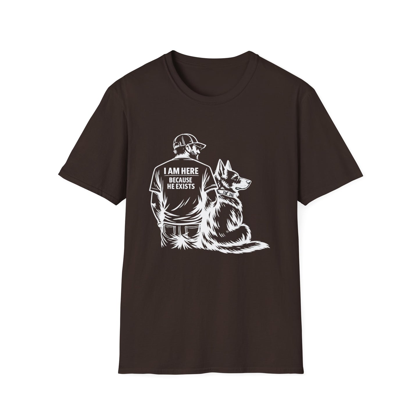 I Am Here Because He Exists T-Shirt — Dog Lover K9 Rescue Tee