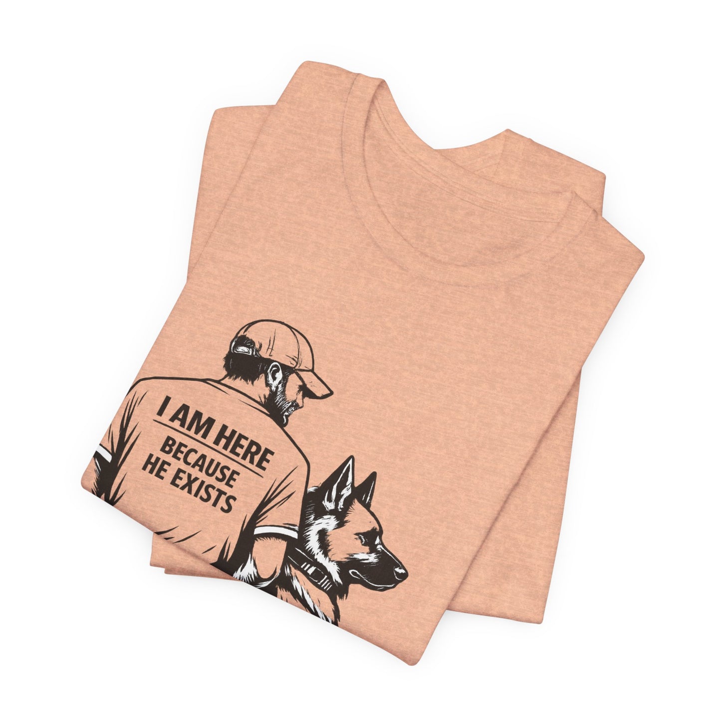 Dog Lover T-Shirt — "I Am Here Because He Exists" Graphic Tee