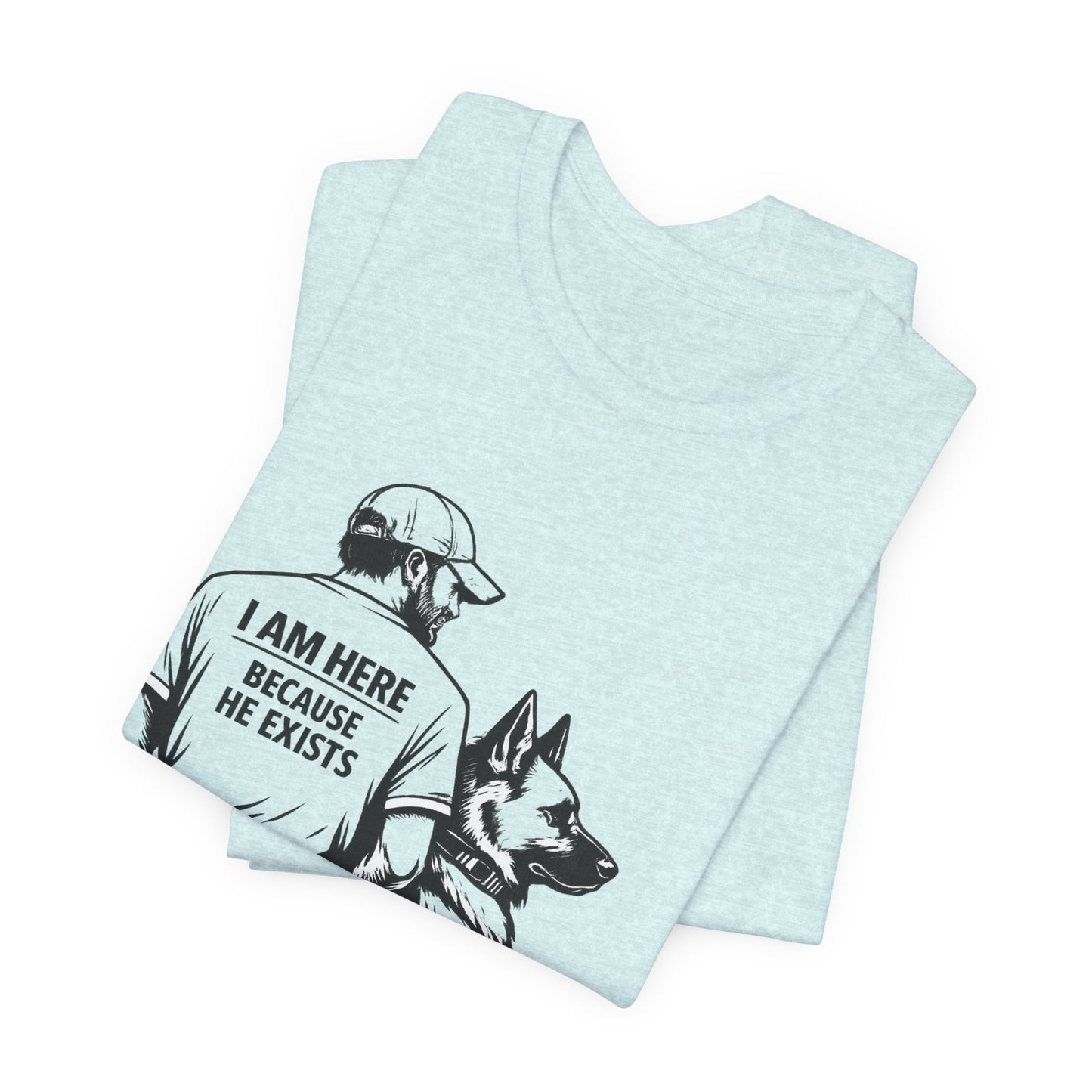 Dog Lover T-Shirt — "I Am Here Because He Exists" Graphic Tee