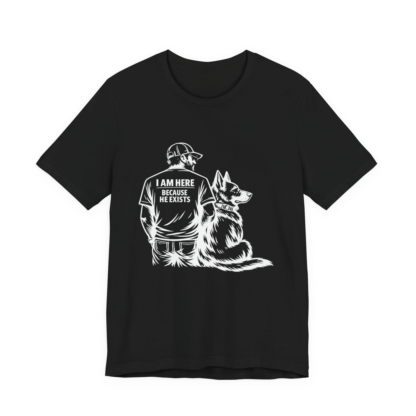 Dog Lover T‑Shirt — "I Am Here Because He Exists" Graphic Tee (Man & German Shepherd)
