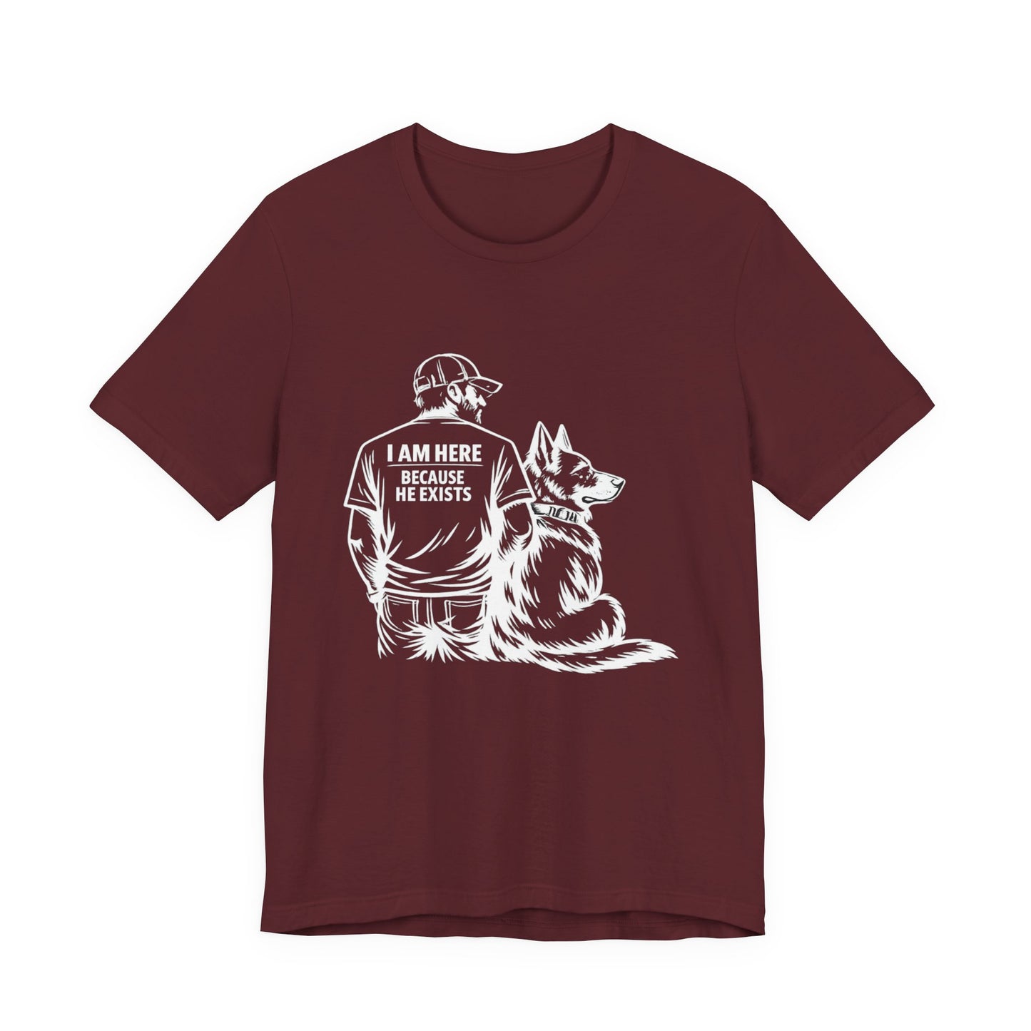 I Am Here Because He Exists German Shepherd T-Shirt