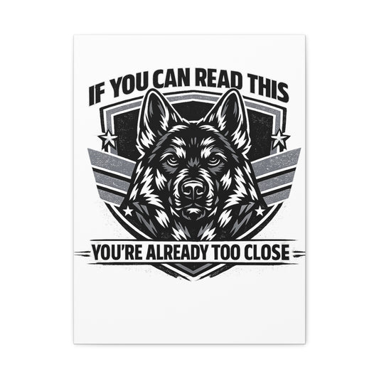 Canvas Wall Art — "If You Can Read This You're Already Too Close" German Shepherd Print
