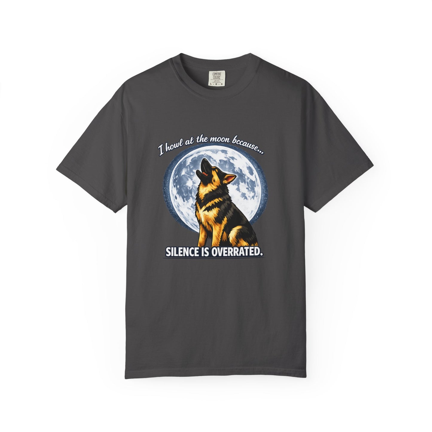 I Howl at the Moon Because Silence Is Overrated T-Shirt | Funny German Shepherd Shirt