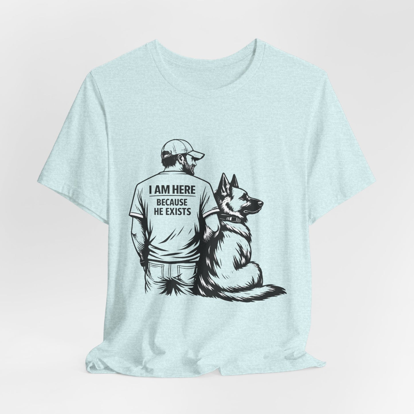 Dog Lover T-Shirt — "I Am Here Because He Exists" Graphic Tee