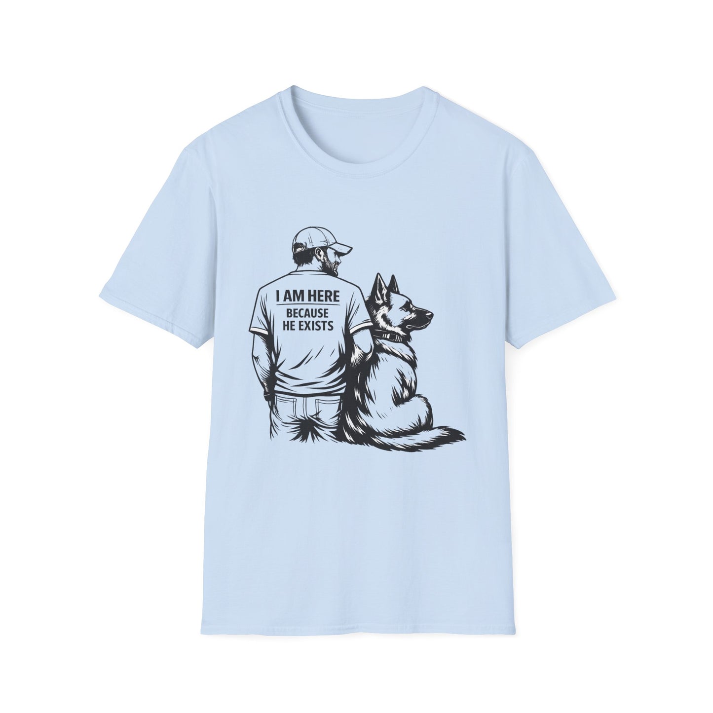 Dog Dad T‑Shirt — "I Am Here Because He Exists" Graphic Tee for German Shepherd Lovers