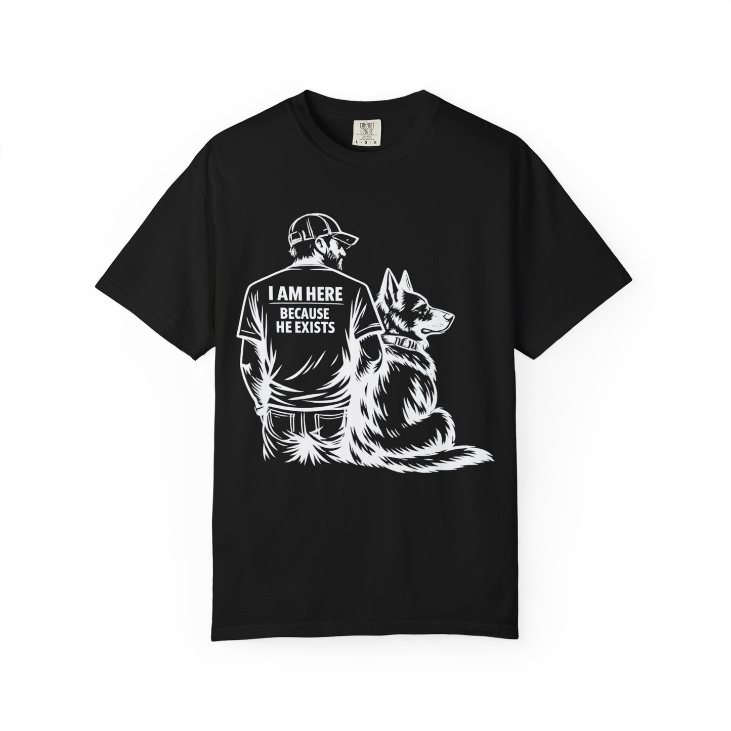 Dog Dad T-Shirt — “I Am Here Because He Exists” German Shepherd Tee