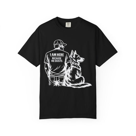 Dog Dad T‑Shirt — “I Am Here Because He Exists” German Shepherd Tribute Tee