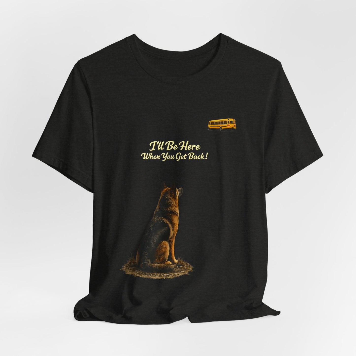 I'll Be Here When You Get Back German Shepherd T-Shirt | Bella+Canvas 3001