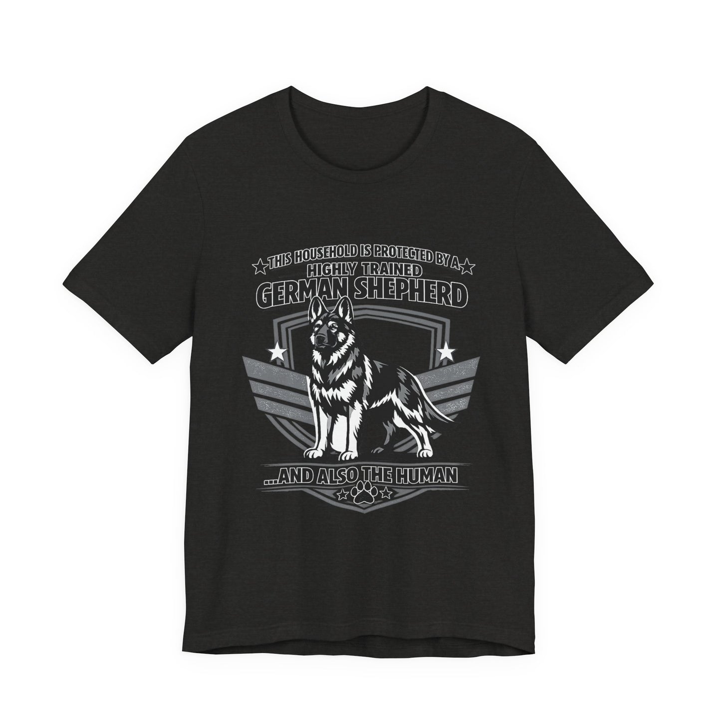 German Shepherd Tee - "This Household is Protected by a Highly Trained German Shepherd (and Also the Human)" Dog Lover Shirt