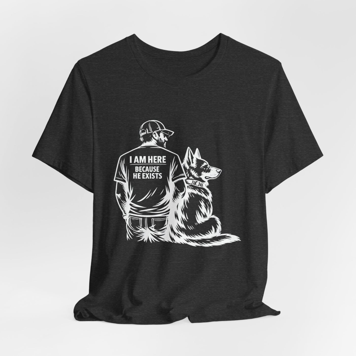 Dog Lover T‑Shirt — "I Am Here Because He Exists" Graphic Tee (Man & German Shepherd)