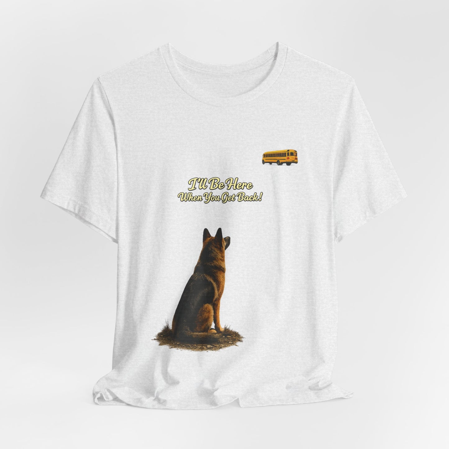 I'll Be Here When You Get Back German Shepherd T-Shirt | Bella+Canvas 3001