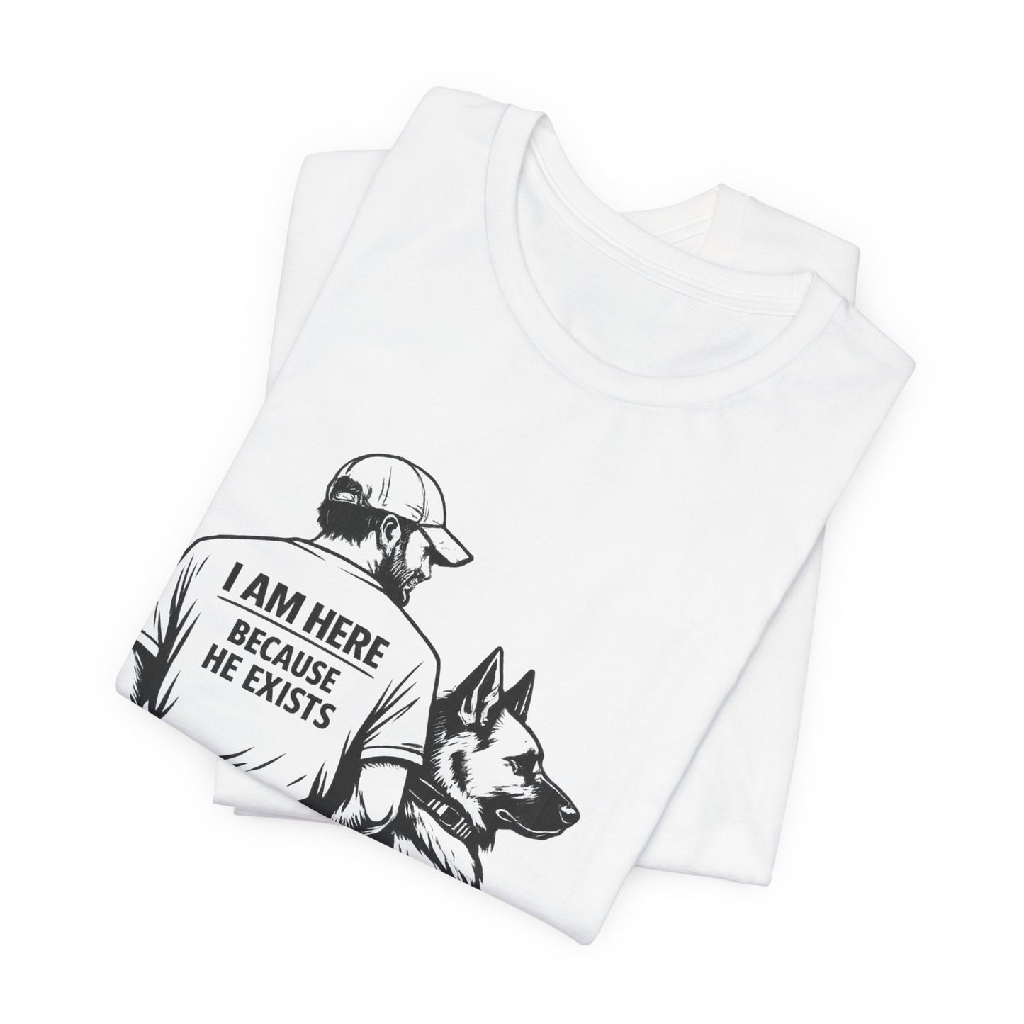 Dog Lover T-Shirt — "I Am Here Because He Exists" Graphic Tee