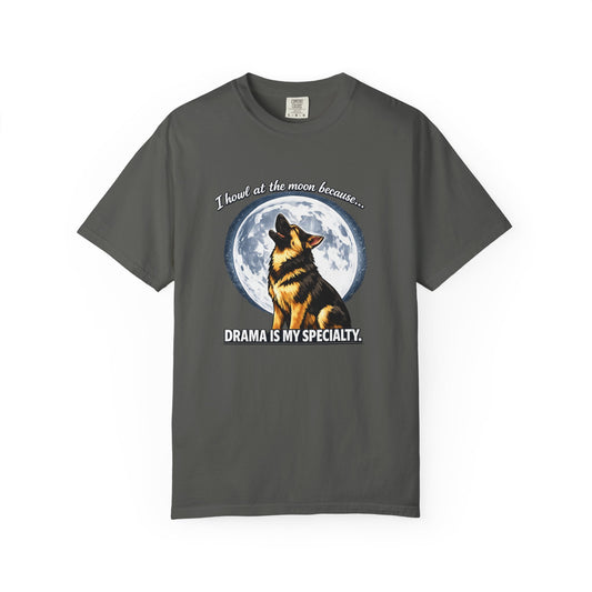 I Howl at the Moon Because Drama Is My Specialty T-Shirt | Funny German Shepherd Shirt