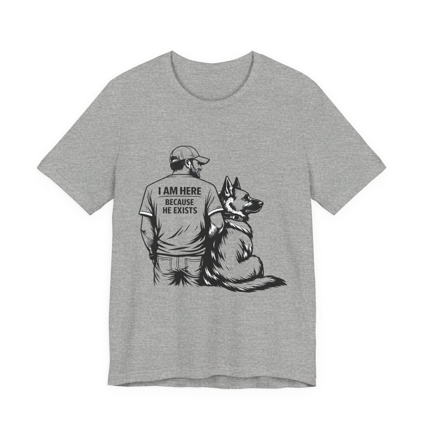 Dog Lover T-Shirt — "I Am Here Because He Exists" Graphic Tee