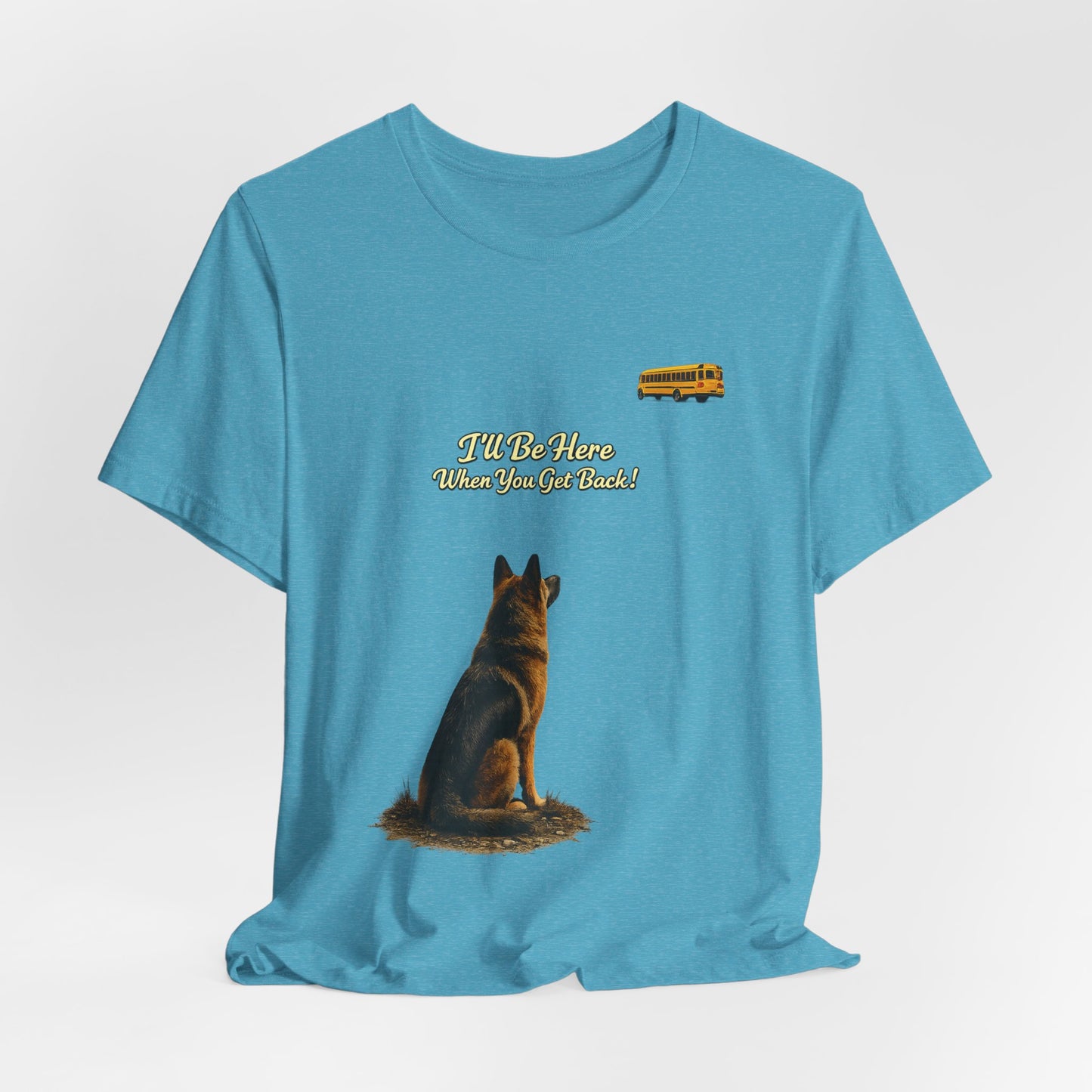I'll Be Here When You Get Back German Shepherd T-Shirt | Bella+Canvas 3001