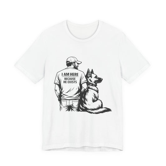 Dog Lover T‑Shirt — “I Am Here Because He Exists” German Shepherd Graphic Tee
