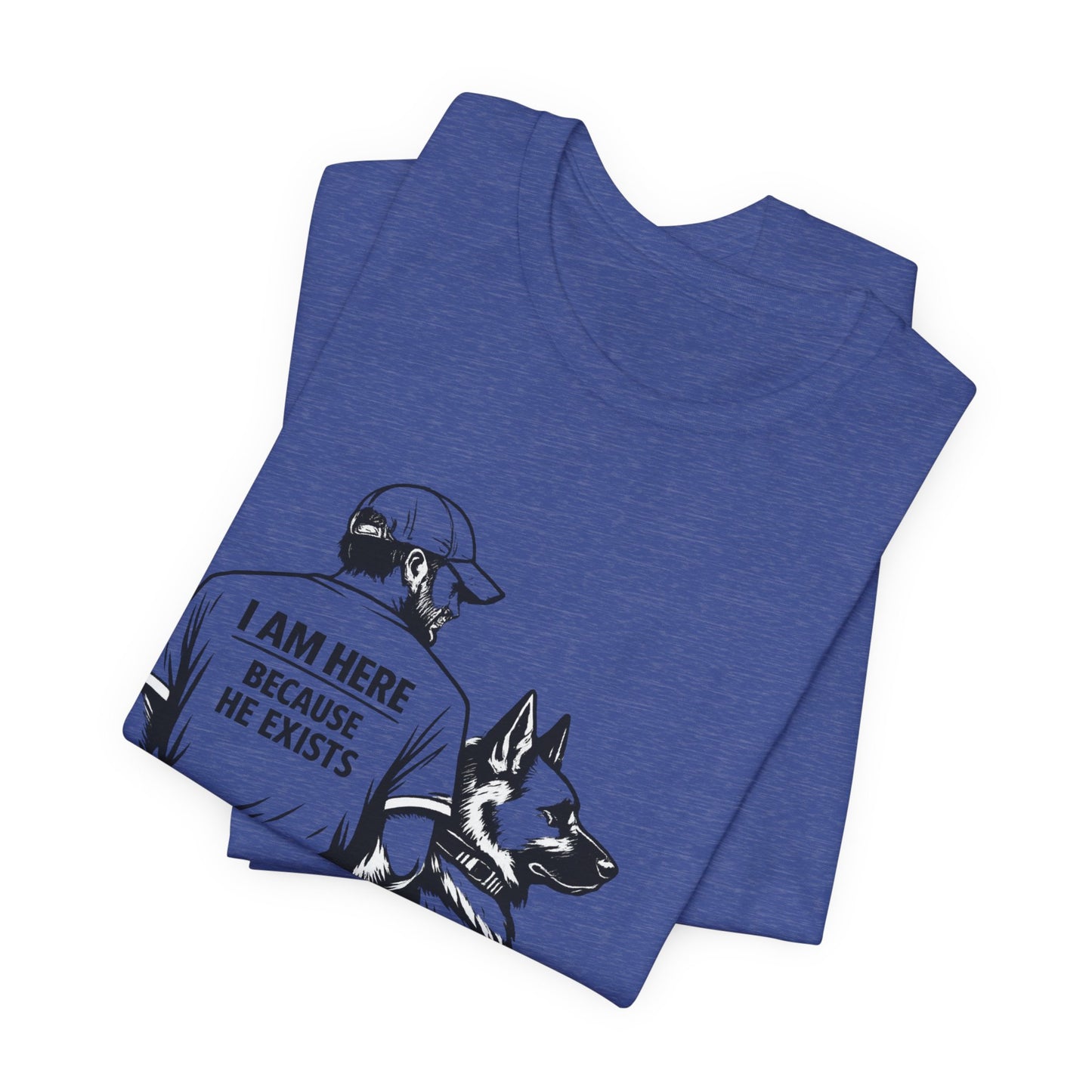 Dog Lover T-Shirt — "I Am Here Because He Exists" Graphic Tee