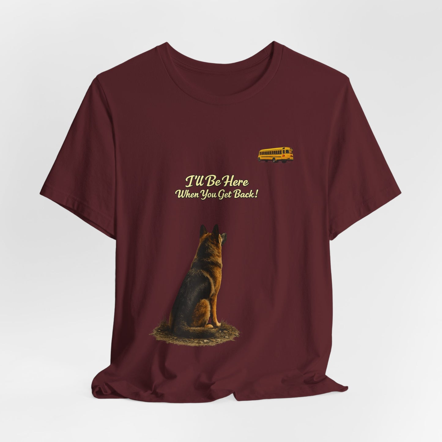 I'll Be Here When You Get Back German Shepherd T-Shirt | Bella+Canvas 3001