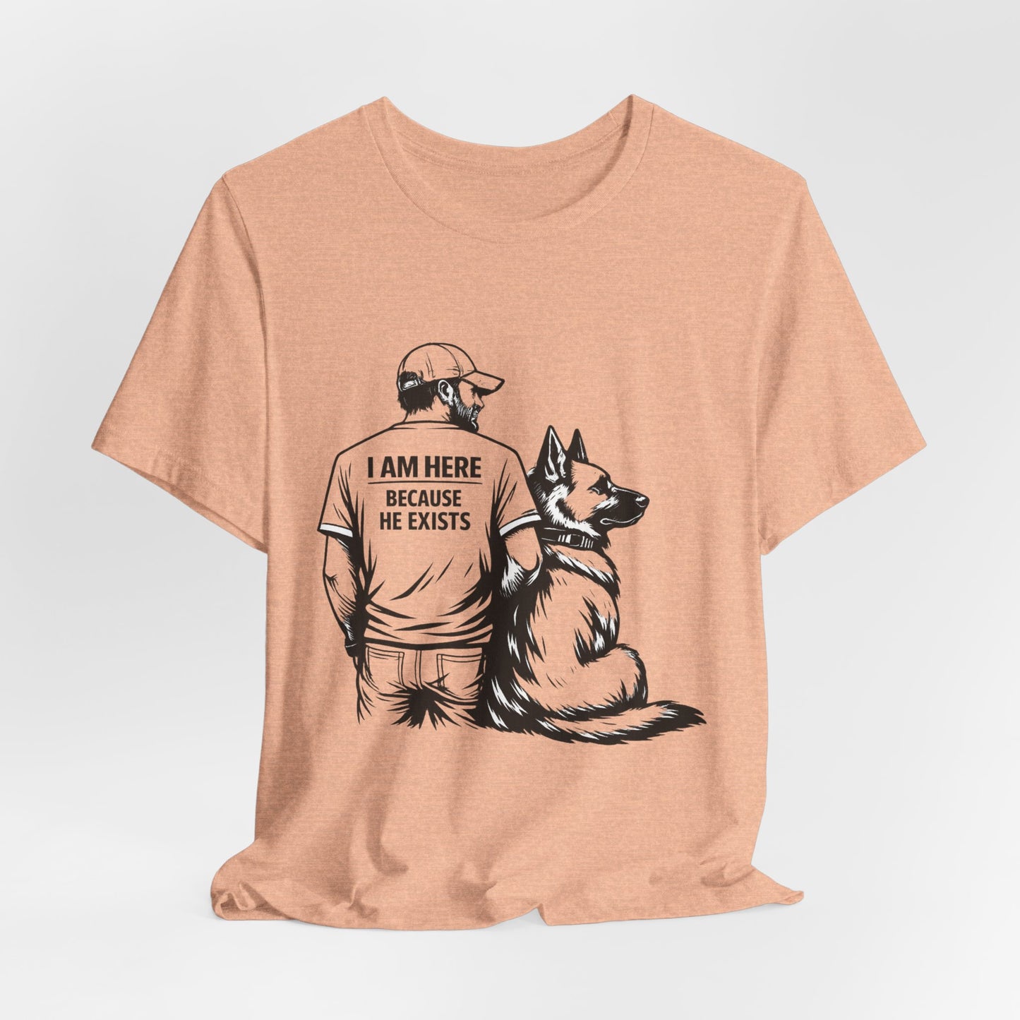 Dog Lover T-Shirt — "I Am Here Because He Exists" Graphic Tee