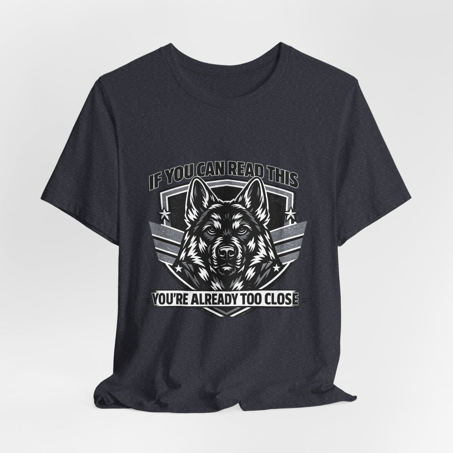 Funny German Shepherd T-Shirt | If You Can Read This You're Already Too Close