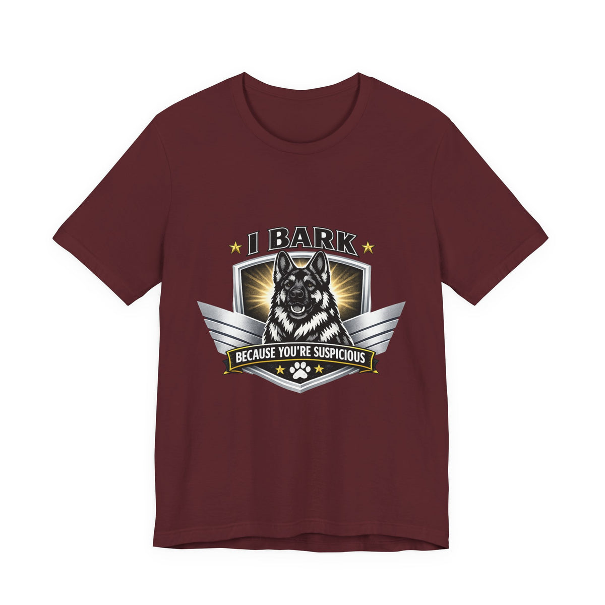 I Bark Because You're Suspicious German Shepherd T-Shirt | Funny Dog Lover Shirt | Gift for German Shepherd Owners
