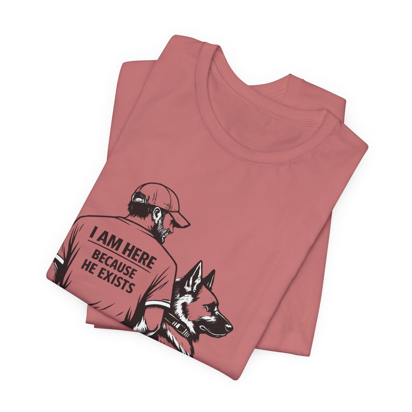 Dog Lover T-Shirt — "I Am Here Because He Exists" Graphic Tee