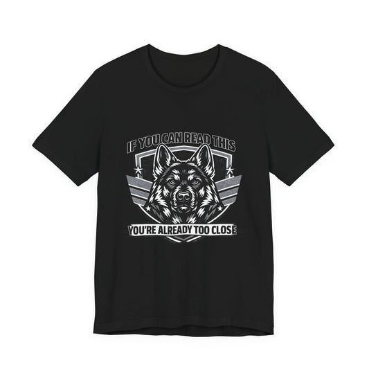 Funny German Shepherd T-Shirt | If You Can Read This You're Already Too Close