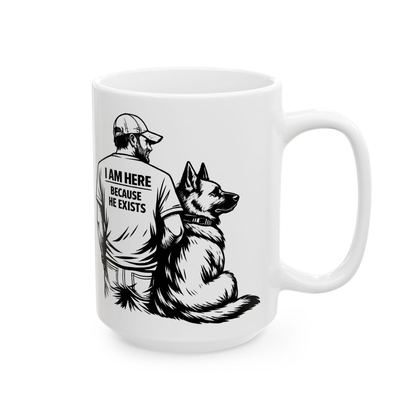 I Am Here Because He Exists Mug — Dog Lover Ceramic Coffee Cup (11oz/15oz)