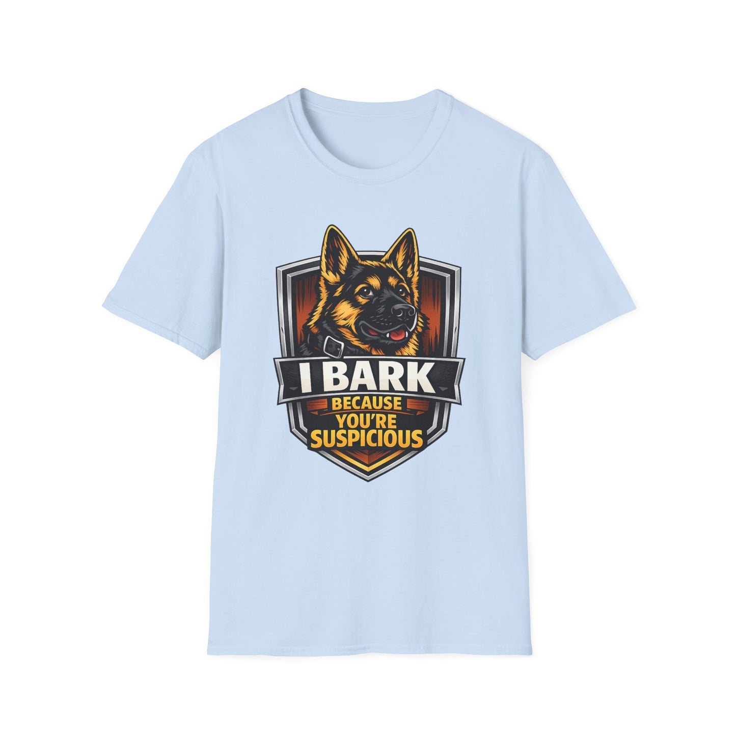 I Bark Because Youre Suspicious German Shepherd T-Shirt