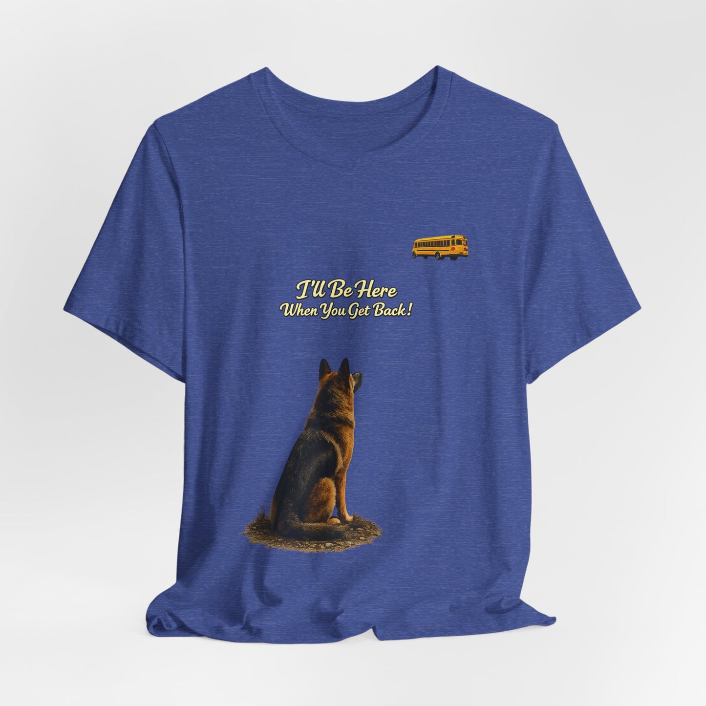 I'll Be Here When You Get Back German Shepherd T-Shirt | Bella+Canvas 3001
